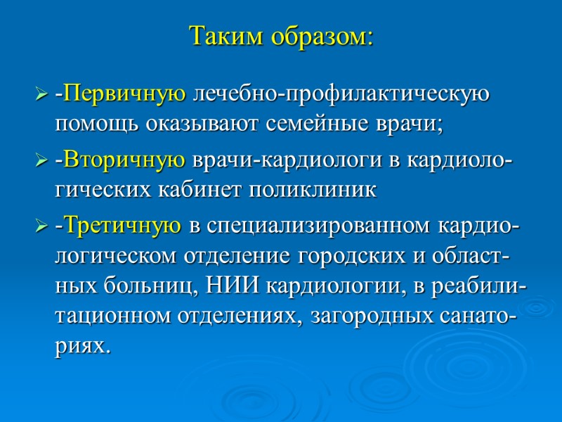 Таким образом: -Первичную лечебно-профилактическую помощь оказывают семейные врачи; -Вторичную врачи-кардиологи в кардиоло-гических кабинет поликлиник